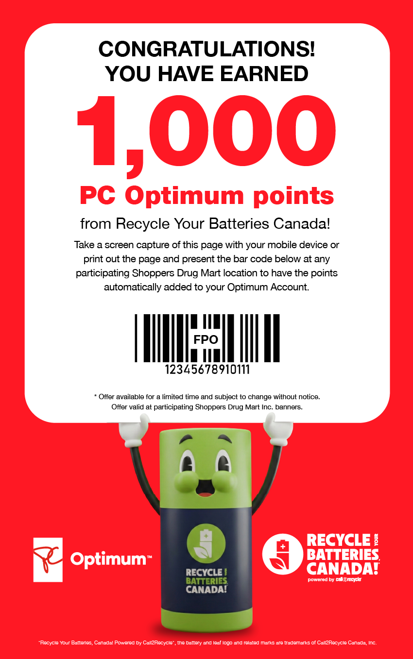 Congratulations, you have earned 1000 PC Optimum points from Recycle Your Batteries Canada! Take a screen capture of this webpage and present the barcode to any participating Shoppers Drug Mart location to have the points automatically added to your Optimum account.